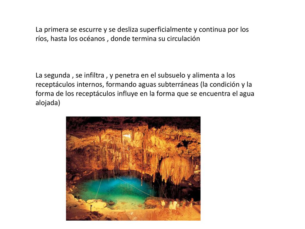 La primera se escurre y se desliza superficialmente y continua por los ríos, hasta los océanos , donde termina su circulación