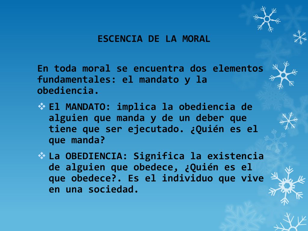ESCENCIA DE LA MORAL En toda moral se encuentra dos elementos fundamentales: el mandato y la obediencia.