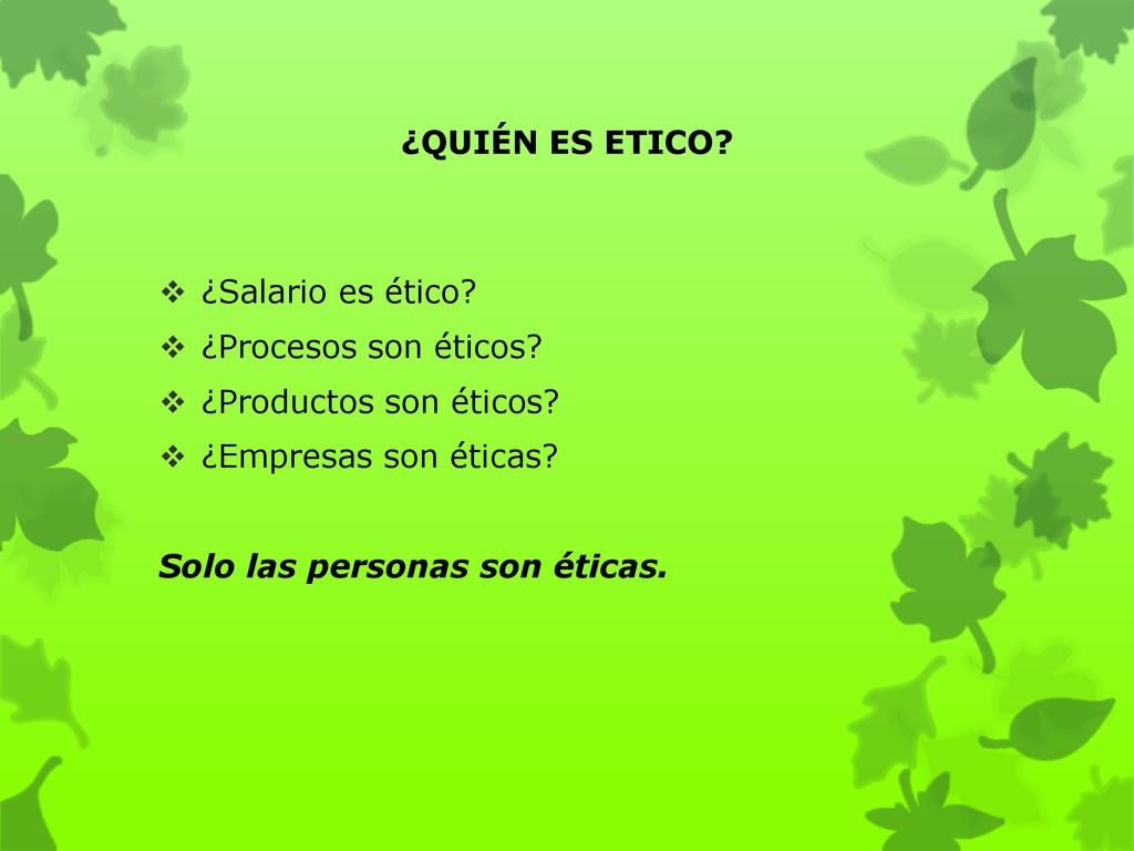 ¿QUIÉN ES ETICO ¿Salario es ético ¿Procesos son éticos ¿Productos son éticos ¿Empresas son éticas