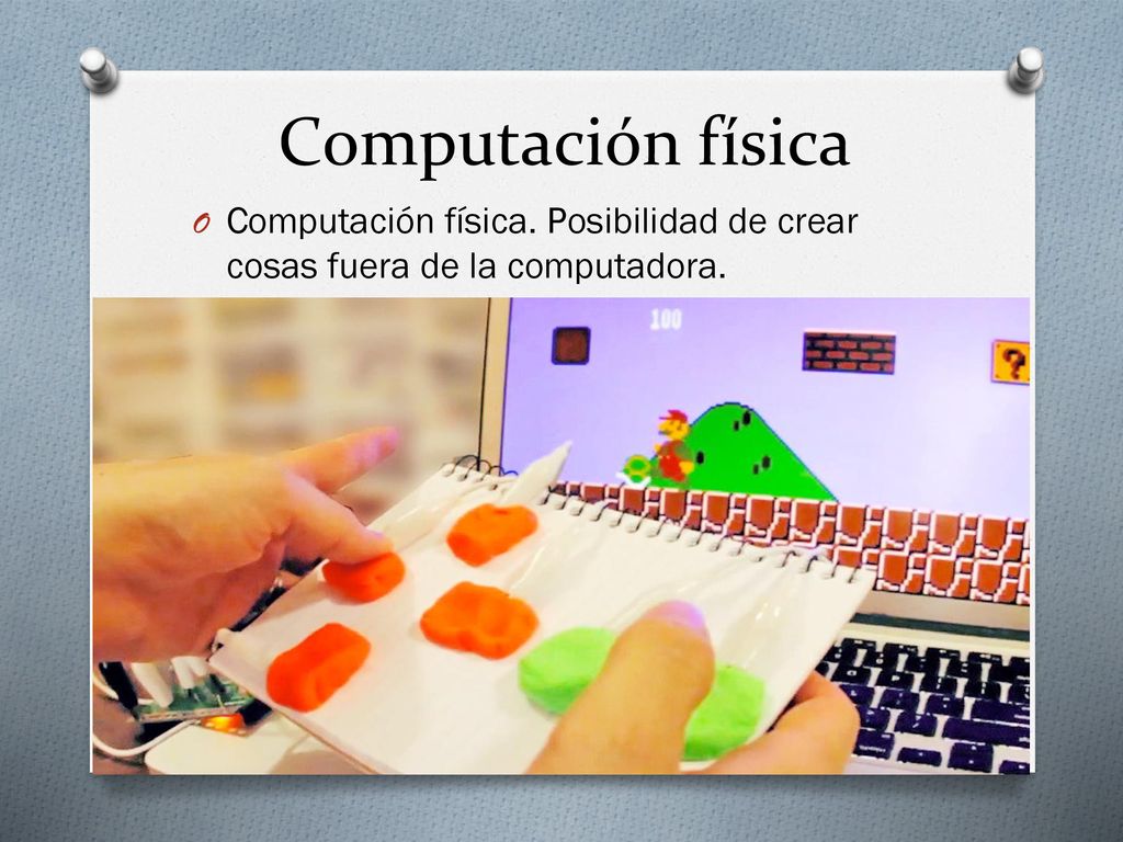Computación física Computación física. Posibilidad de crear cosas fuera de la computadora.