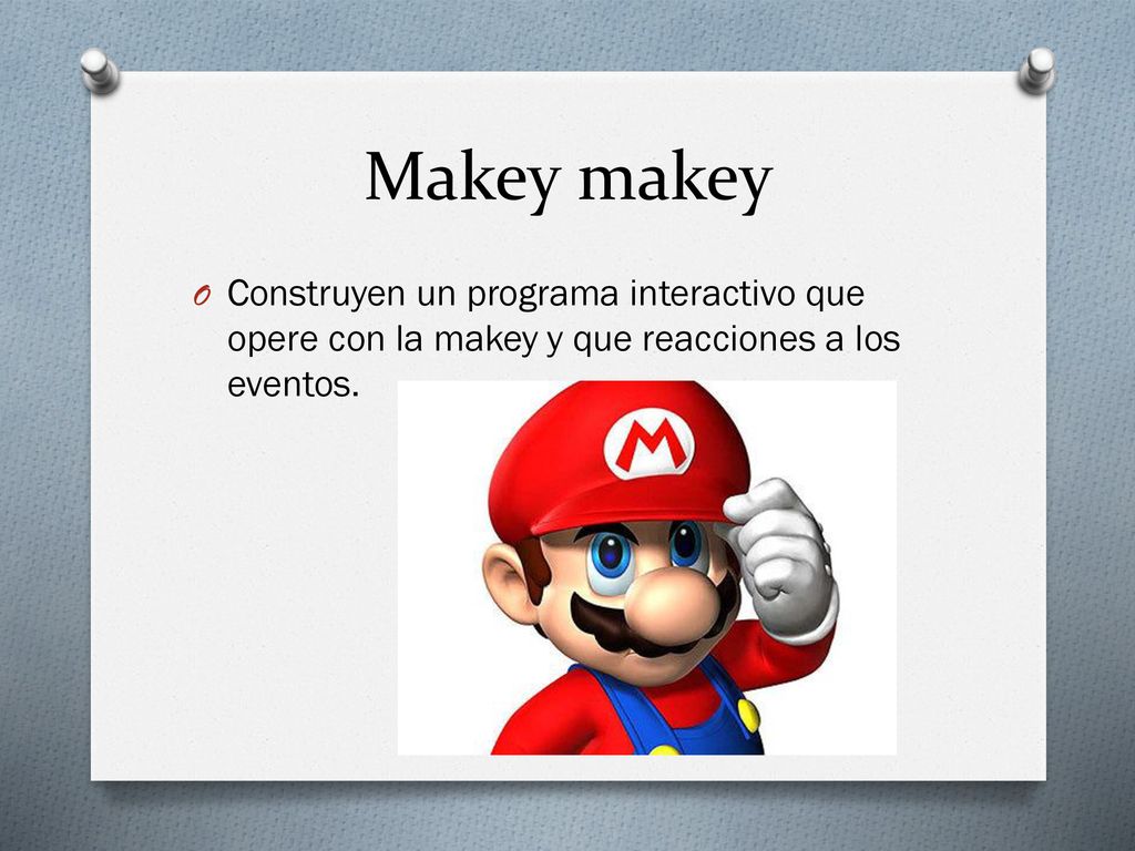 Makey makey Construyen un programa interactivo que opere con la makey y que reacciones a los eventos.