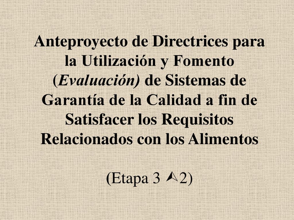Anteproyecto de Directrices para la Utilización y Fomento (Evaluación) de Sistemas de Garantía de la Calidad a fin de Satisfacer los Requisitos Relacionados con los Alimentos (Etapa 3 2)