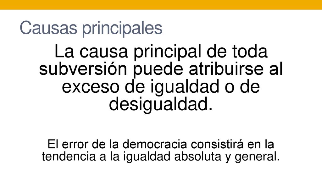 Causas principales La causa principal de toda subversión puede atribuirse al exceso de igualdad o de desigualdad.