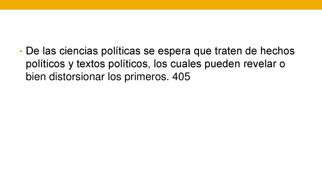 De las ciencias políticas se espera que traten de hechos políticos y textos políticos, los cuales pueden revelar o bien distorsionar los primeros.