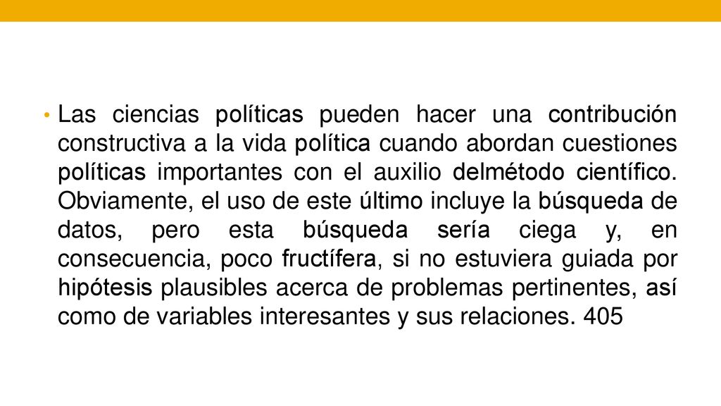 Las ciencias políticas pueden hacer una contribución constructiva a la vida política cuando abordan cuestiones políticas importantes con el auxilio delmétodo científico.