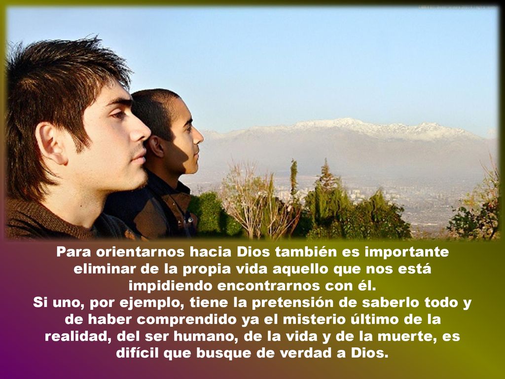 Para orientarnos hacia Dios también es importante eliminar de la propia vida aquello que nos está impidiendo encontrarnos con él.