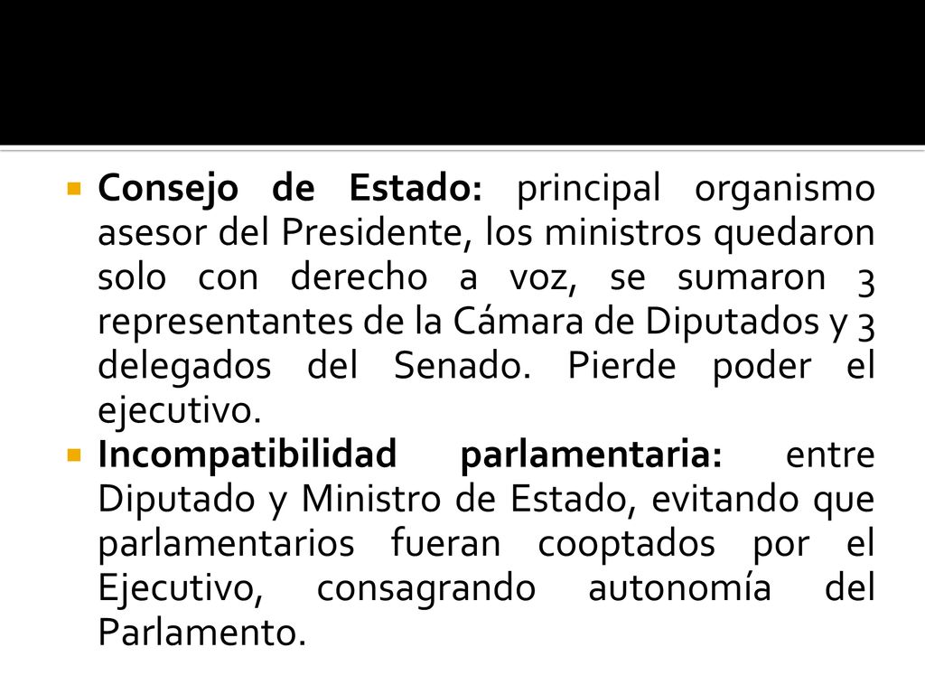 Consejo de Estado: principal organismo asesor del Presidente, los ministros quedaron solo con derecho a voz, se sumaron 3 representantes de la Cámara de Diputados y 3 delegados del Senado. Pierde poder el ejecutivo.
