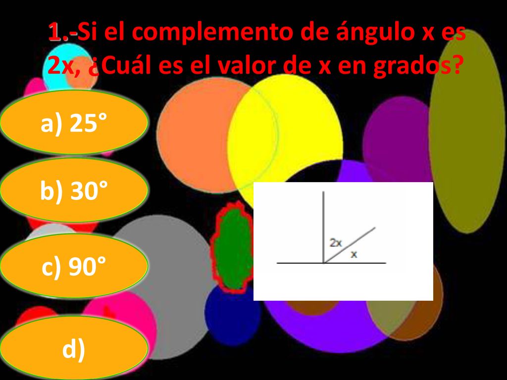 1.-Si el complemento de ángulo x es 2x, ¿Cuál es el valor de x en grados