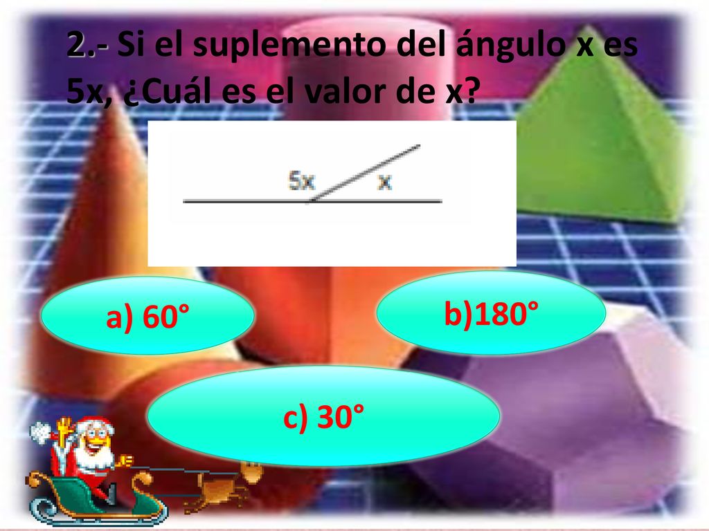2.- Si el suplemento del ángulo x es 5x, ¿Cuál es el valor de x