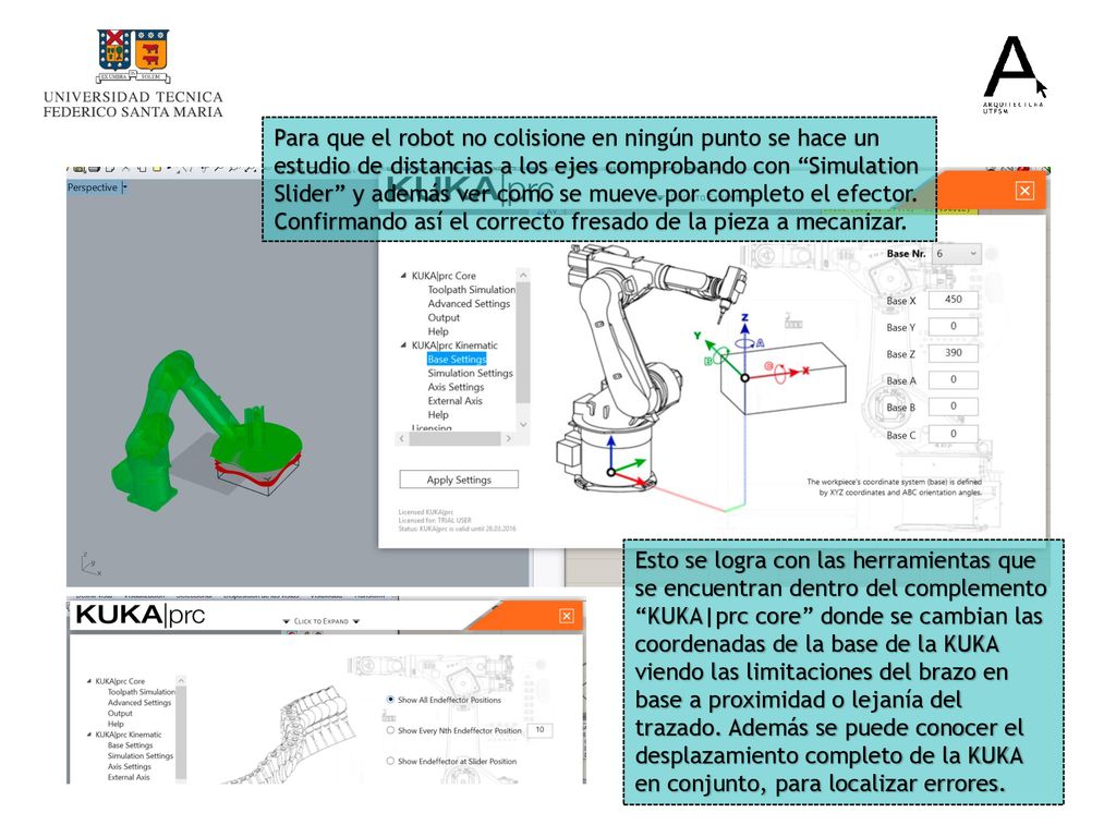 Para que el robot no colisione en ningún punto se hace un estudio de distancias a los ejes comprobando con Simulation Slider y además ver como se mueve por completo el efector. Confirmando así el correcto fresado de la pieza a mecanizar.