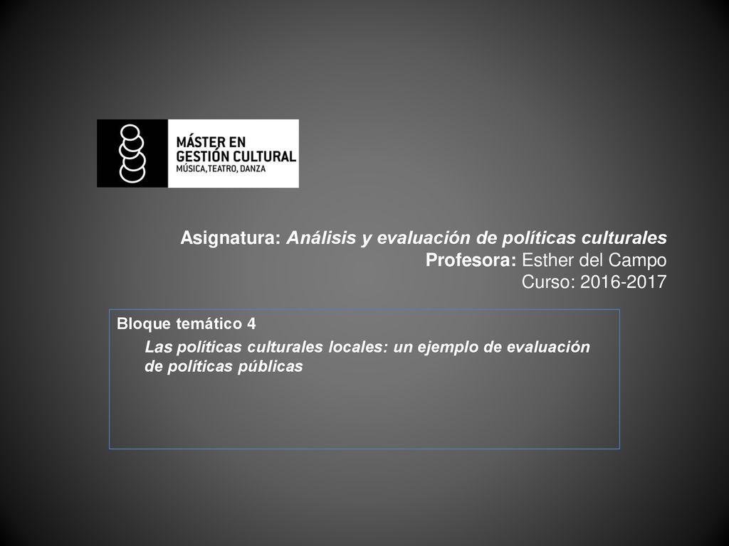 Asignatura: Análisis y evaluación de políticas culturales Profesora: Esther del Campo Curso: