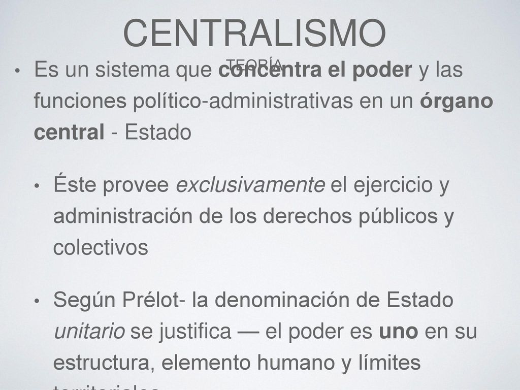 Centralismo Teoría. Es un sistema que concentra el poder y las funciones político-administrativas en un órgano central - Estado.