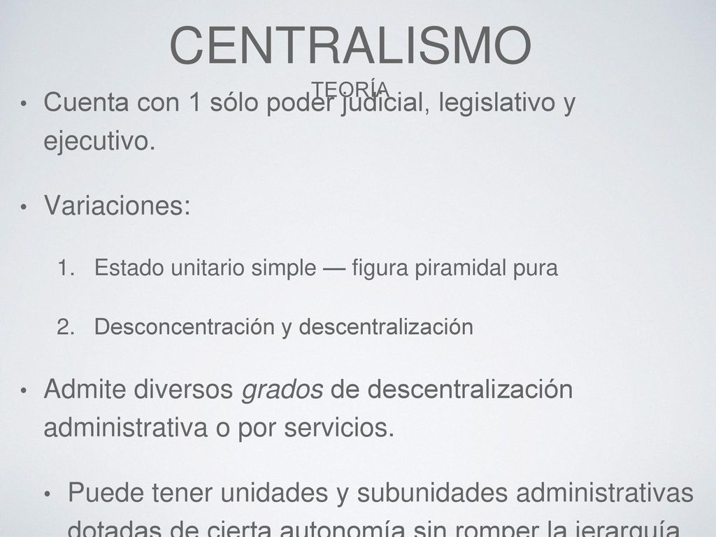 Centralismo Cuenta con 1 sólo poder judicial, legislativo y ejecutivo.