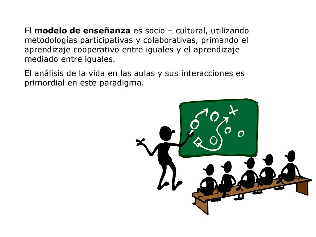 El modelo de enseñanza es socio – cultural, utilizando metodologías participativas y colaborativas, primando el aprendizaje cooperativo entre iguales y el aprendizaje mediado entre iguales.