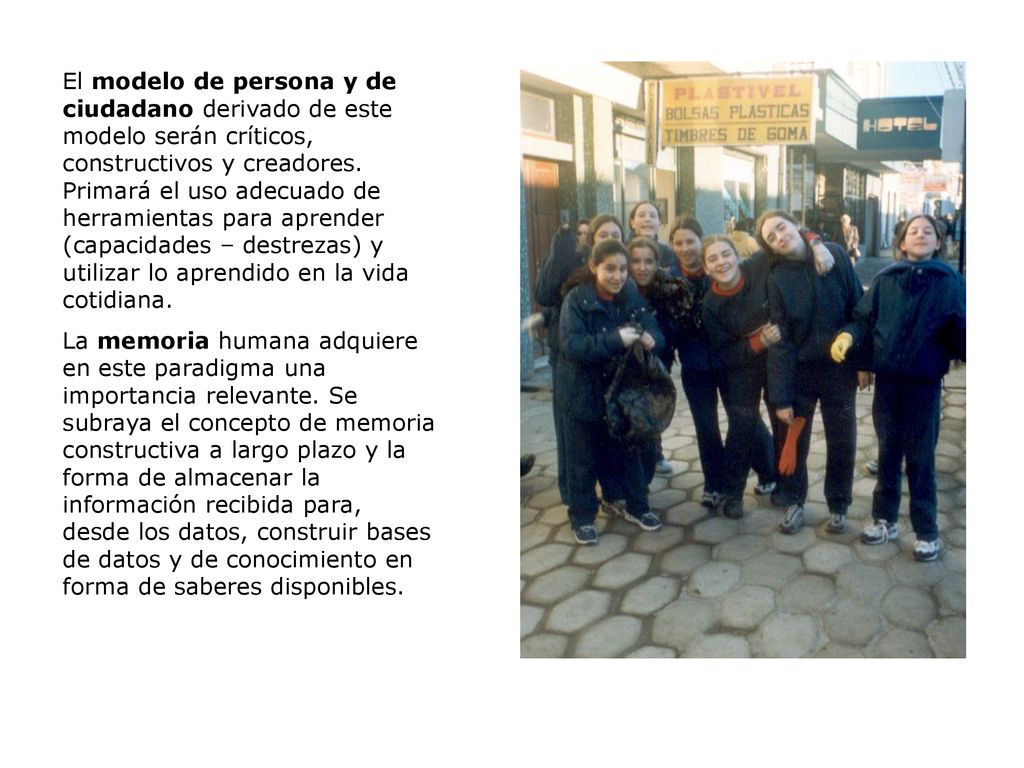 El modelo de persona y de ciudadano derivado de este modelo serán críticos, constructivos y creadores. Primará el uso adecuado de herramientas para aprender (capacidades – destrezas) y utilizar lo aprendido en la vida cotidiana.