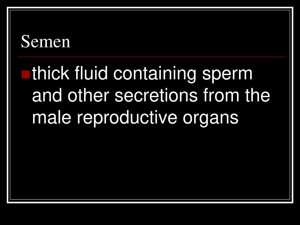 Semen thick fluid containing sperm and other secretions from the male reproductive organs