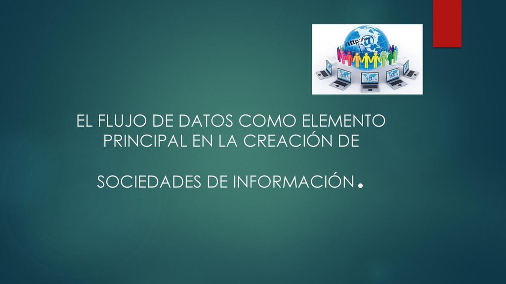 EL FLUJO DE DATOS COMO ELEMENTO PRINCIPAL EN LA CREACIÓN DE SOCIEDADES DE INFORMACIÓN.