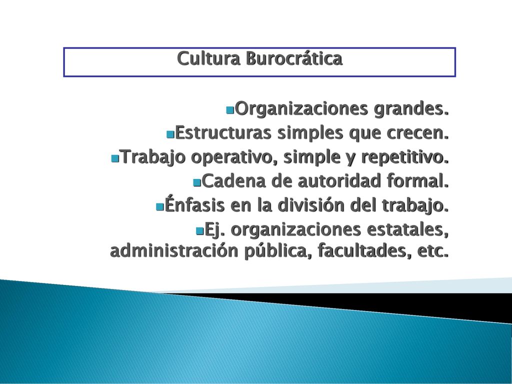 Cultura Burocrática Organizaciones grandes. Estructuras simples que crecen. Trabajo operativo, simple y repetitivo.