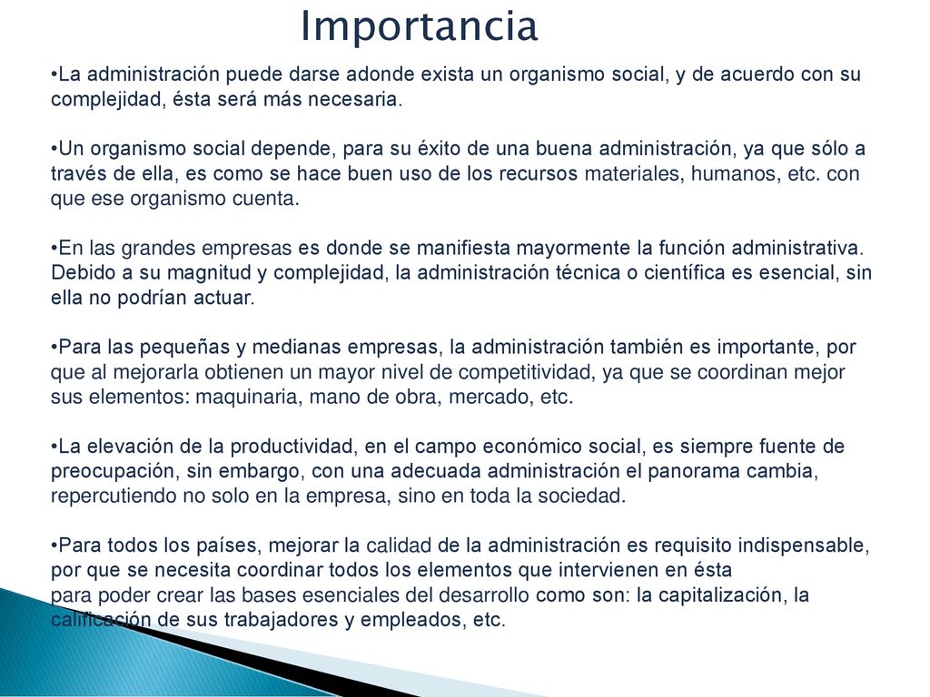 Importancia La administración puede darse adonde exista un organismo social, y de acuerdo con su complejidad, ésta será más necesaria.