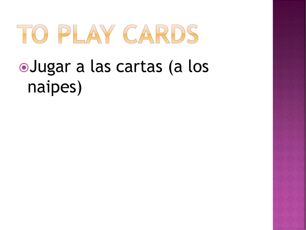 To play cards Jugar a las cartas (a los naipes)