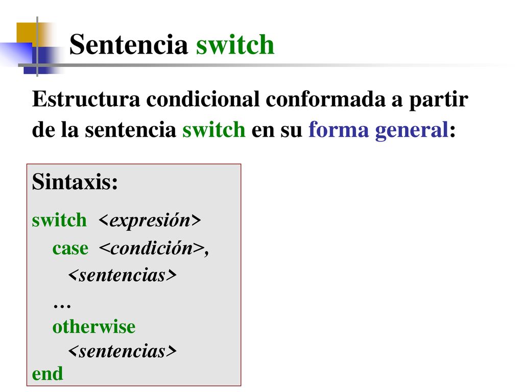 Sentencia switch Estructura condicional conformada a partir de la sentencia switch en su forma general: