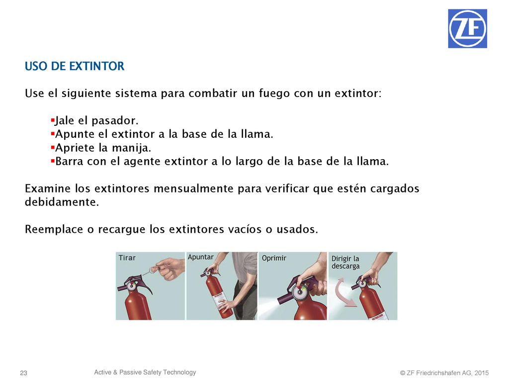 USO DE EXTINTOR Use el siguiente sistema para combatir un fuego con un extintor: Jale el pasador. Apunte el extintor a la base de la llama.