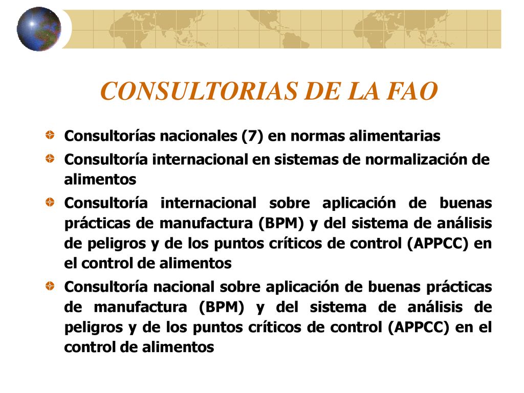 CONSULTORIAS DE LA FAO Consultorías nacionales (7) en normas alimentarias. Consultoría internacional en sistemas de normalización de alimentos.