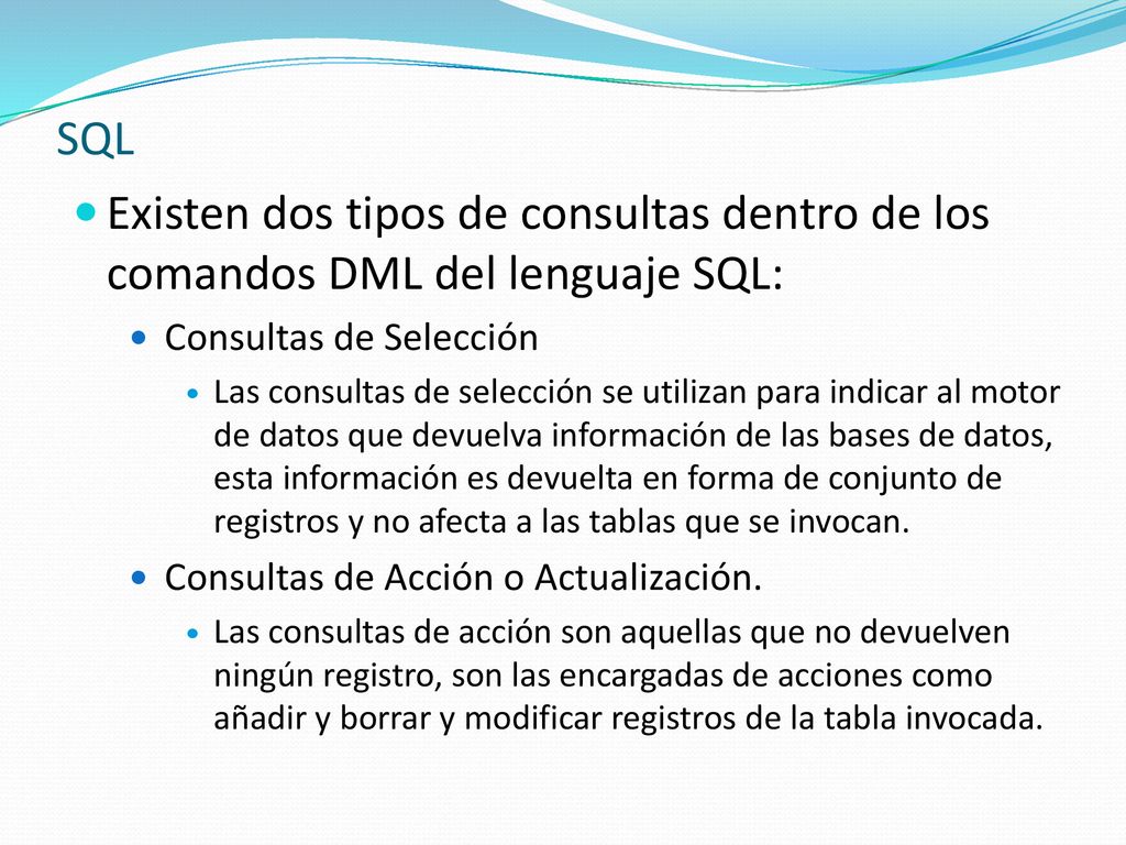 SQL Existen dos tipos de consultas dentro de los comandos DML del lenguaje SQL: Consultas de Selección.