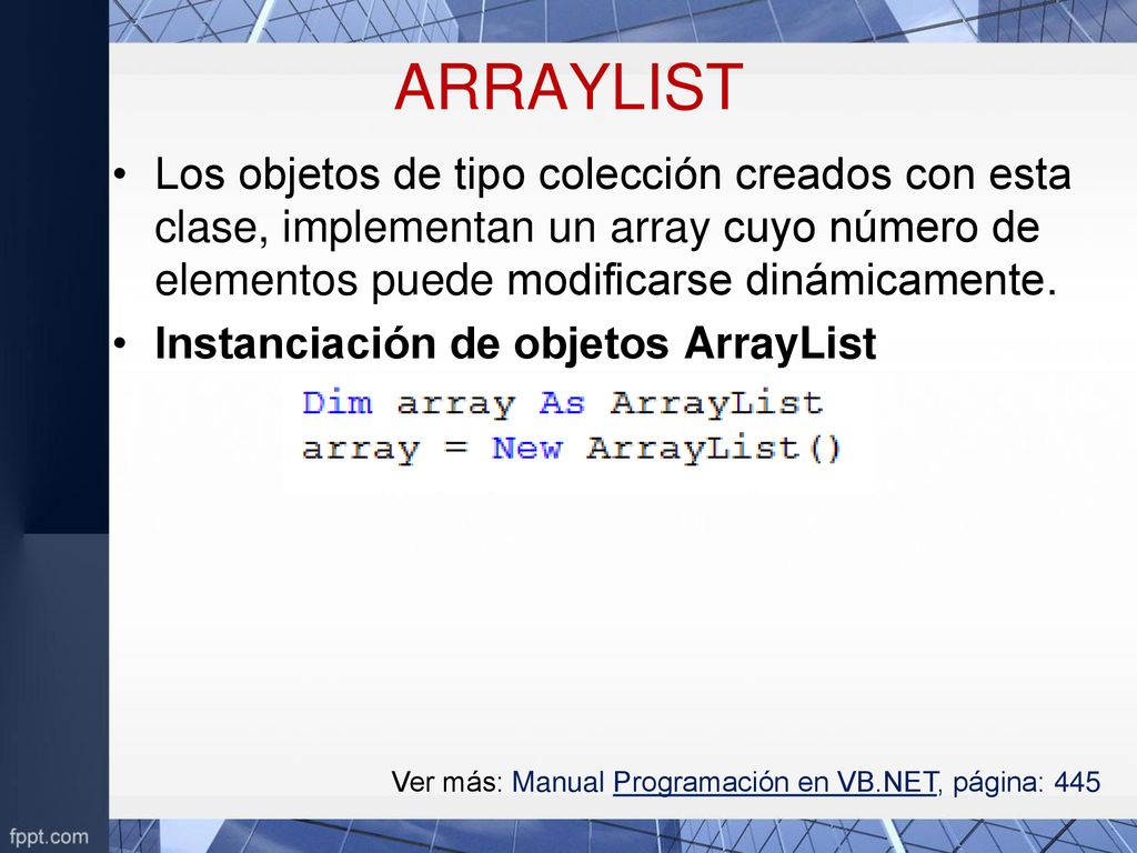 ARRAYLIST Los objetos de tipo colección creados con esta clase, implementan un array cuyo número de elementos puede modificarse dinámicamente.