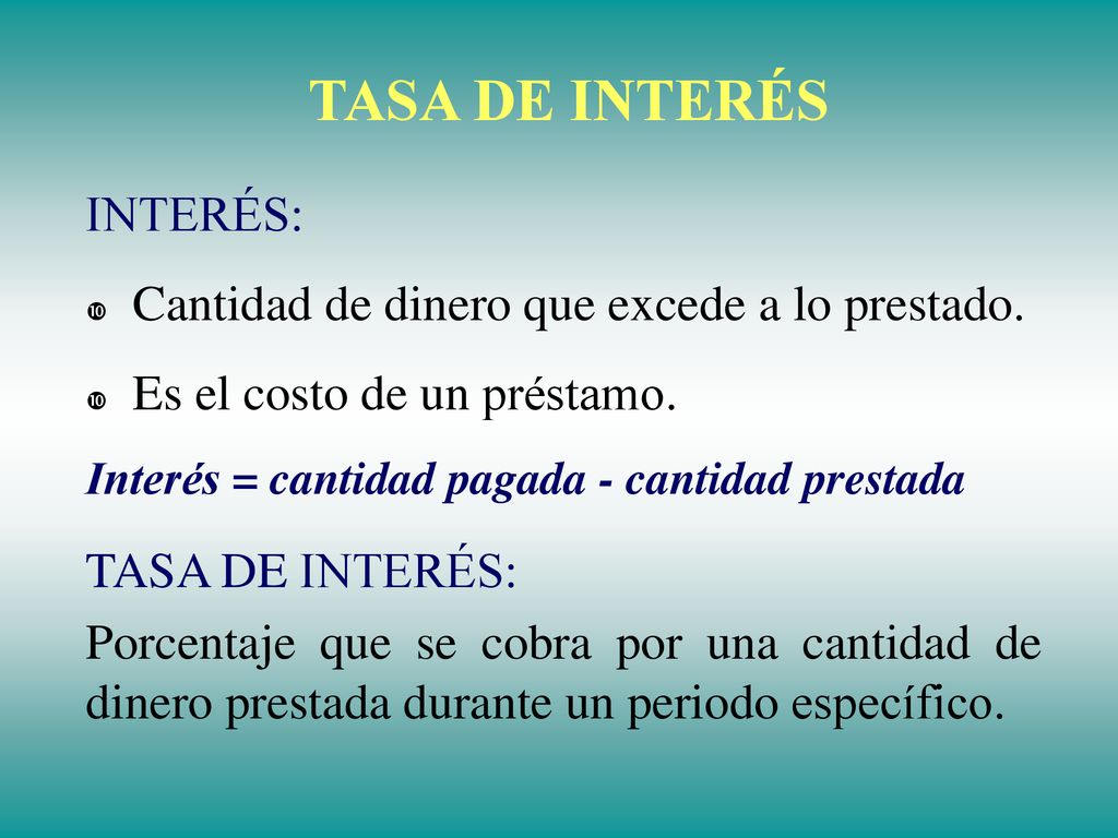 TASA DE INTERÉS INTERÉS: Cantidad de dinero que excede a lo prestado.
