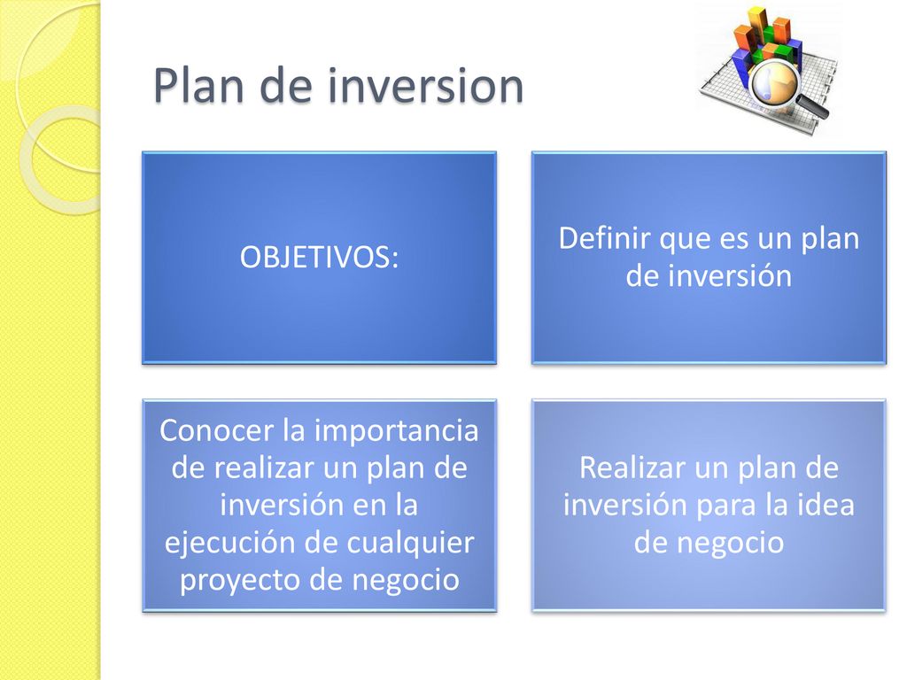 Plan de inversion Definir que es un plan de inversión OBJETIVOS: