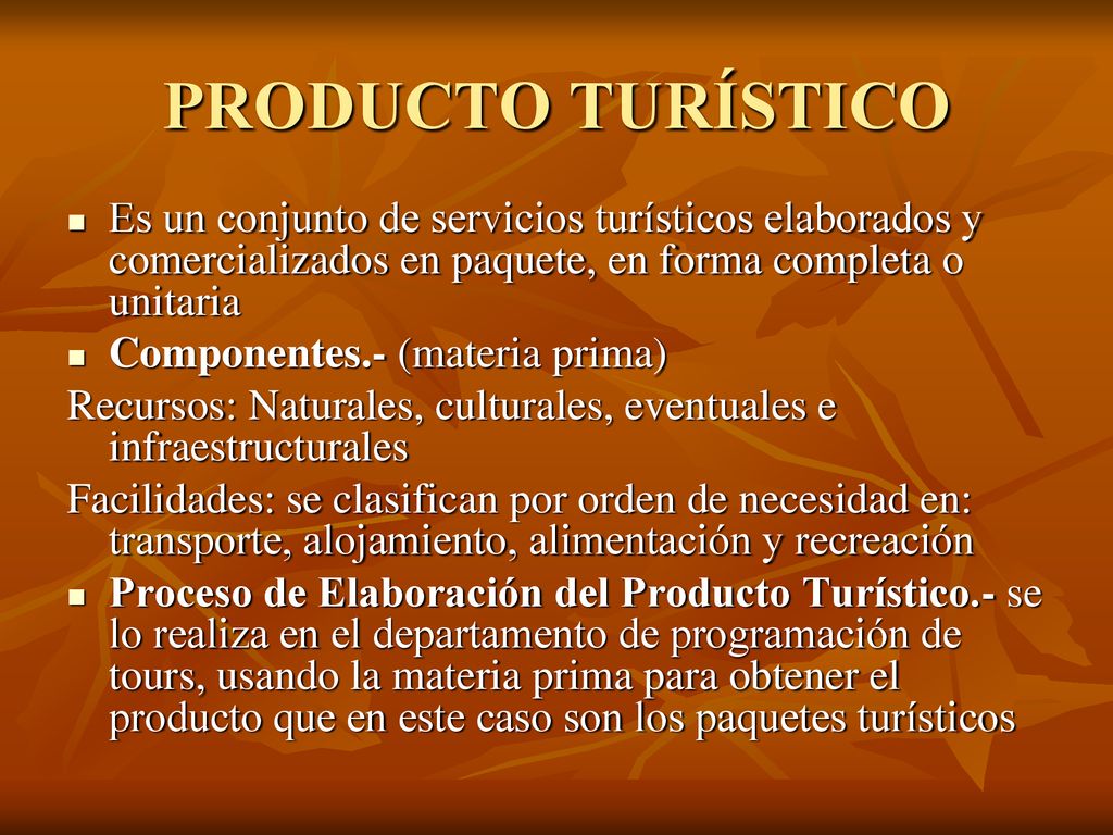 PRODUCTO TURÍSTICO Es un conjunto de servicios turísticos elaborados y comercializados en paquete, en forma completa o unitaria.
