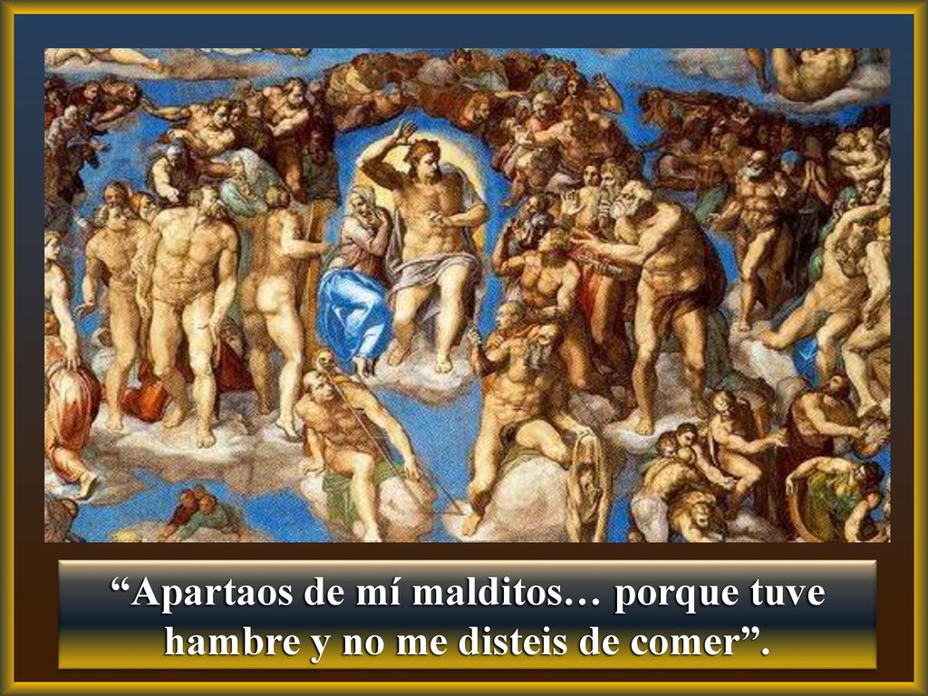 Apartaos de mí malditos… porque tuve hambre y no me disteis de comer .