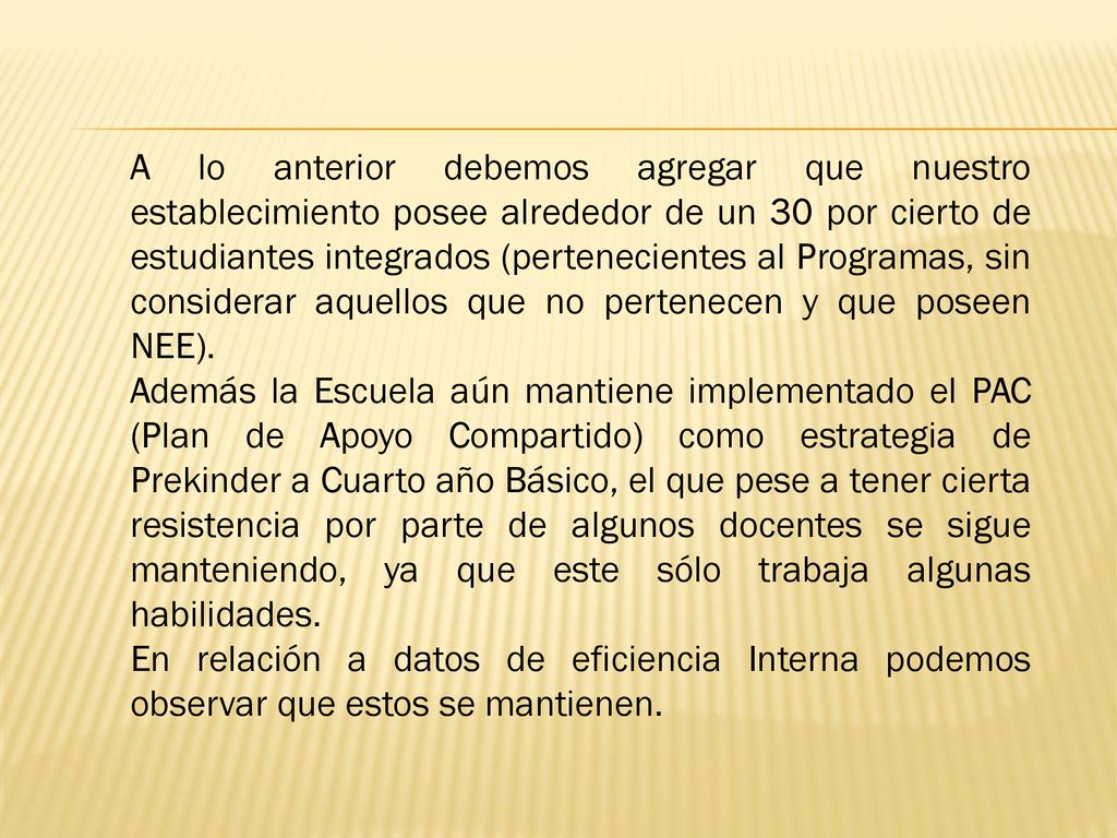 A lo anterior debemos agregar que nuestro establecimiento posee alrededor de un 30 por cierto de estudiantes integrados (pertenecientes al Programas, sin considerar aquellos que no pertenecen y que poseen NEE).