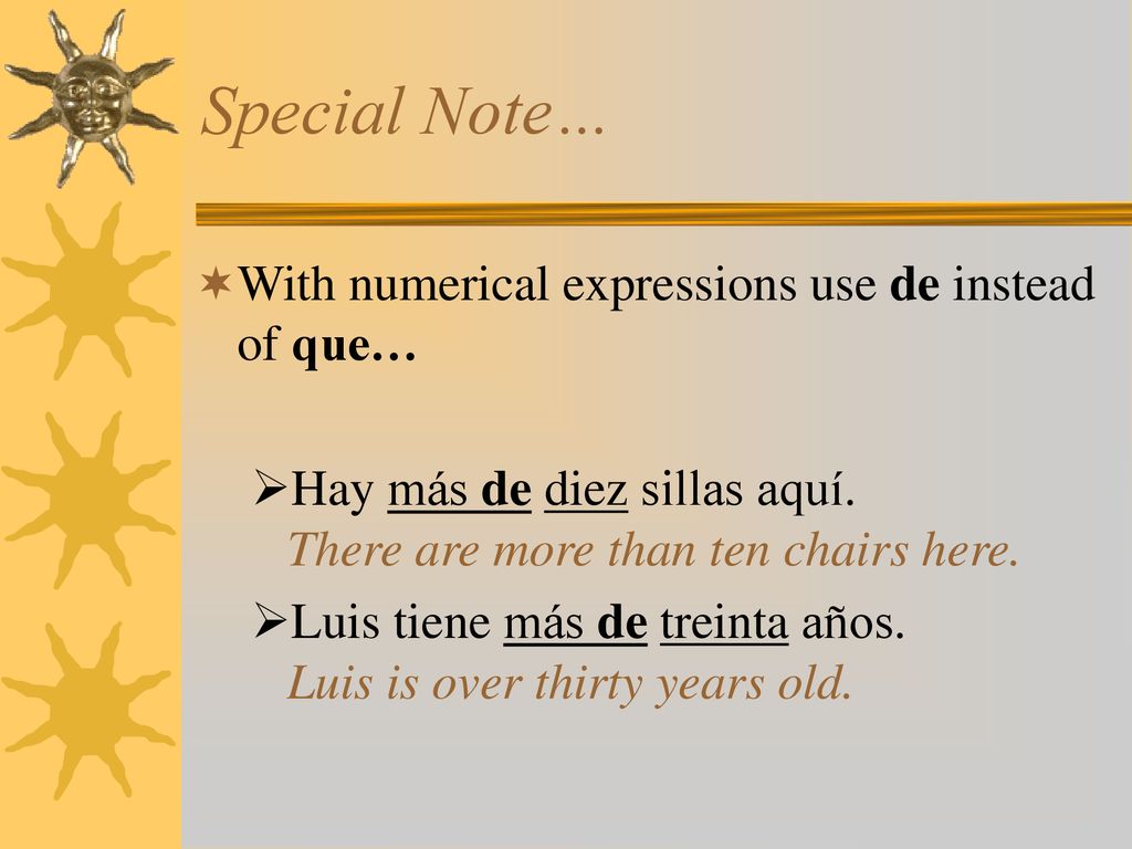 Special Note… With numerical expressions use de instead of que…