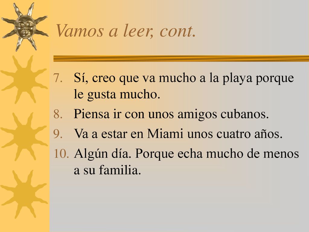 Vamos a leer, cont. Sí, creo que va mucho a la playa porque le gusta mucho. Piensa ir con unos amigos cubanos.