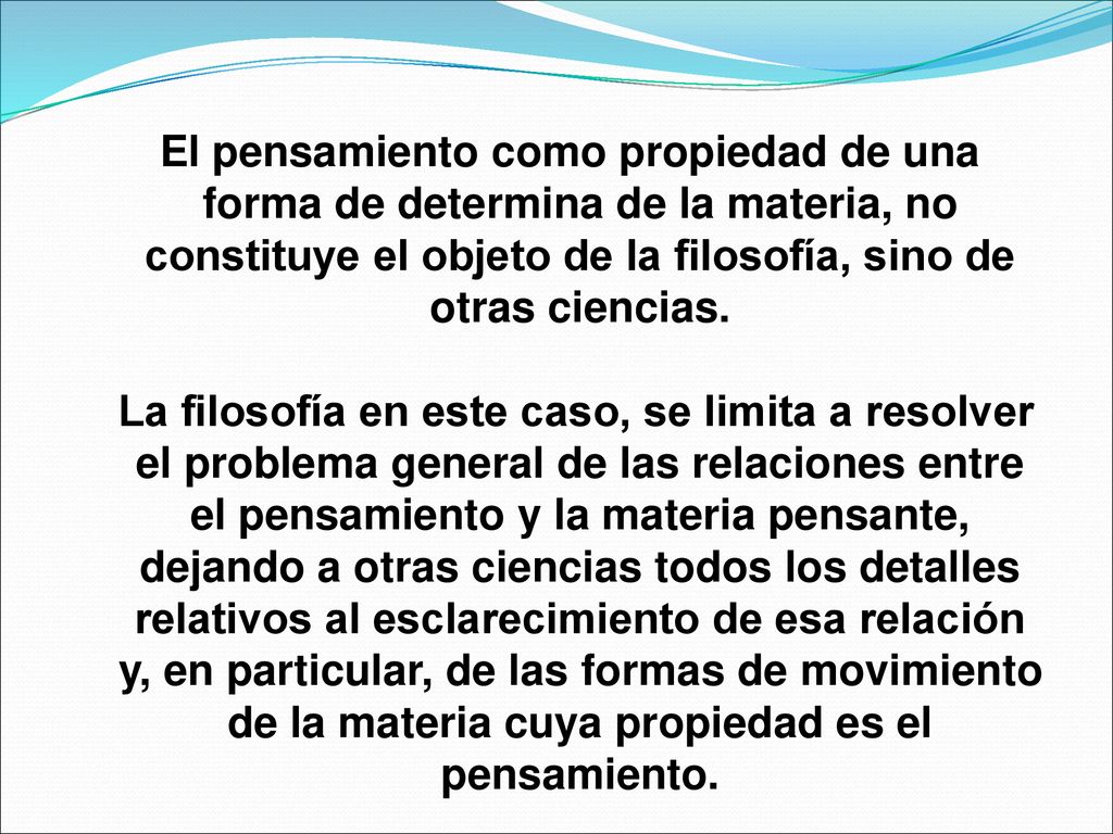El pensamiento como propiedad de una forma de determina de la materia, no constituye el objeto de la filosofía, sino de otras ciencias.