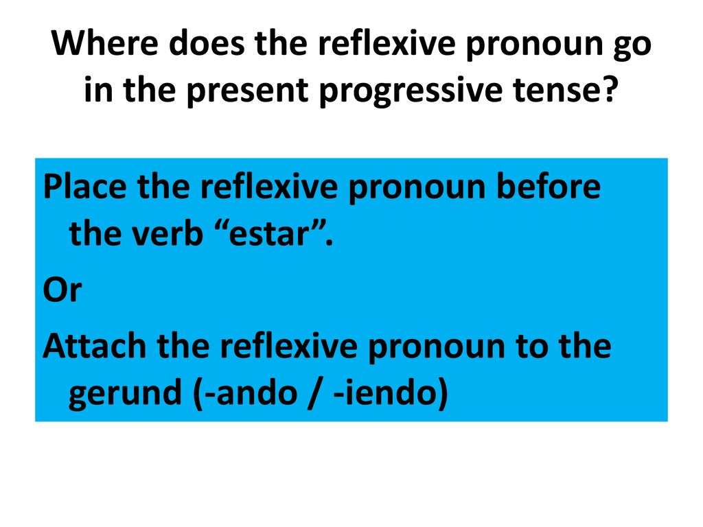 Where does the reflexive pronoun go in the present progressive tense