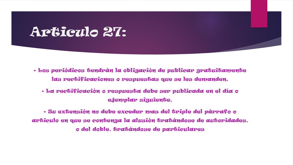 Articulo 27: • Los periódicos tendrán la obligación de publicar gratuitamente las rectificaciones o respuestas que se les demanden.