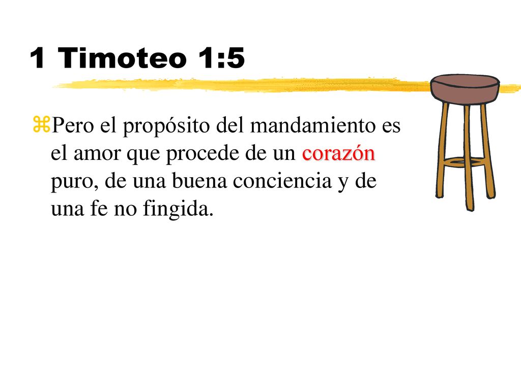 1 Timoteo 1:5 Pero el propósito del mandamiento es el amor que procede de un corazón puro, de una buena conciencia y de una fe no fingida.