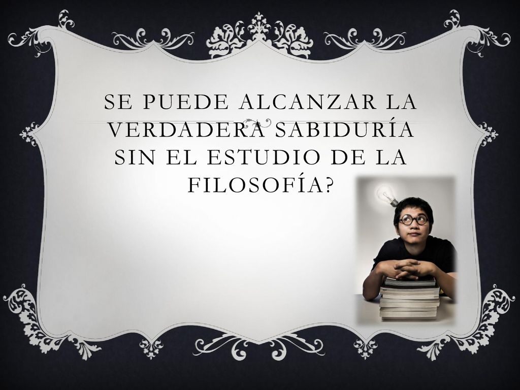 se puede alcanzar la verdadera sabiduría sin el estudio de la filosofía