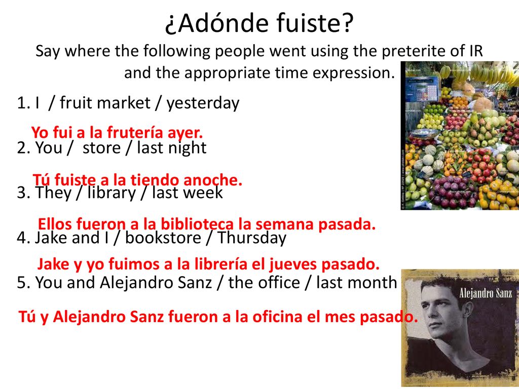 ¿Adónde fuiste Say where the following people went using the preterite of IR and the appropriate time expression.