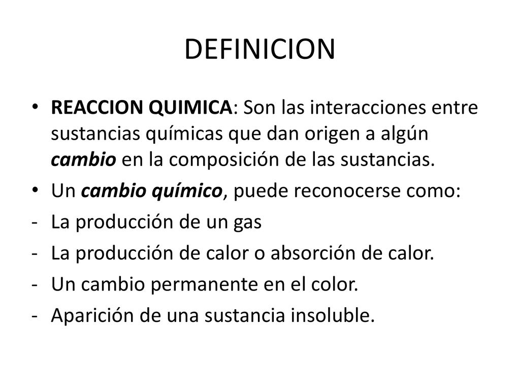 DEFINICION REACCION QUIMICA: Son las interacciones entre sustancias químicas que dan origen a algún cambio en la composición de las sustancias.