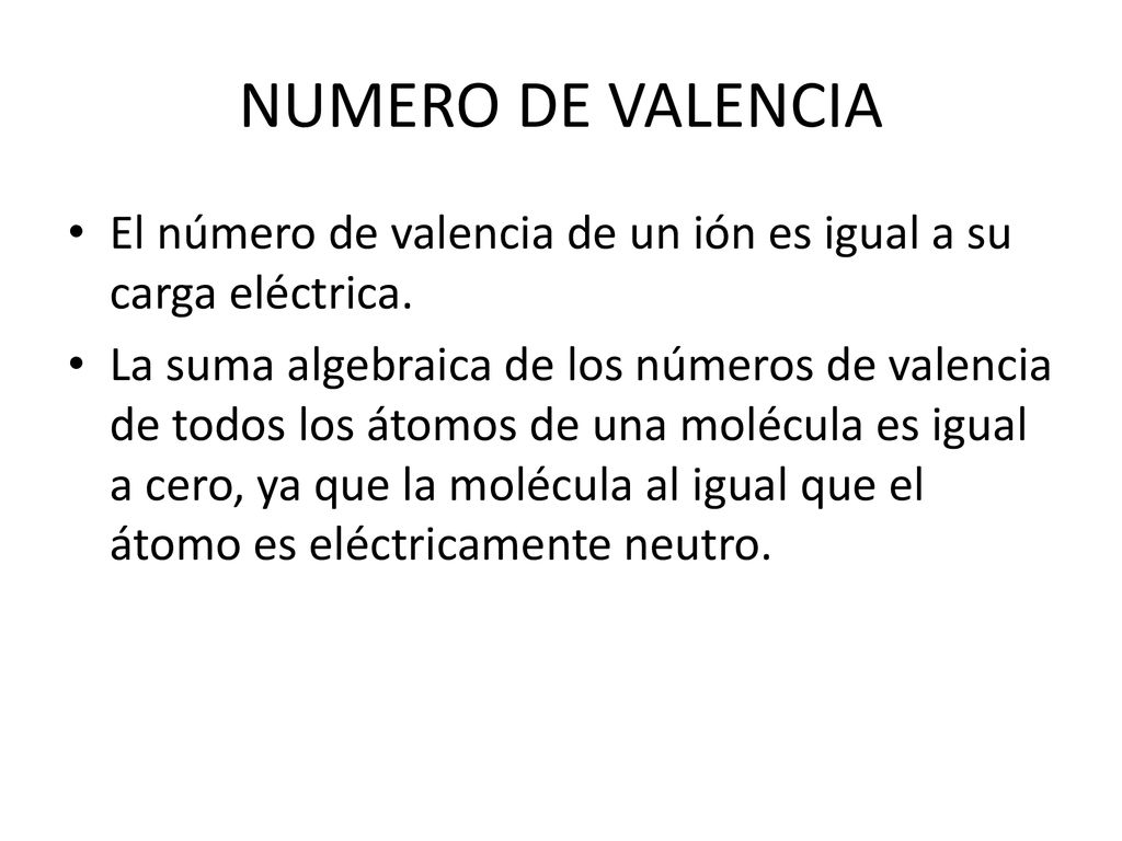 NUMERO DE VALENCIA El número de valencia de un ión es igual a su carga eléctrica.