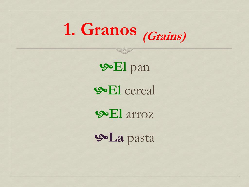 1. Granos (Grains) El pan El cereal El arroz La pasta