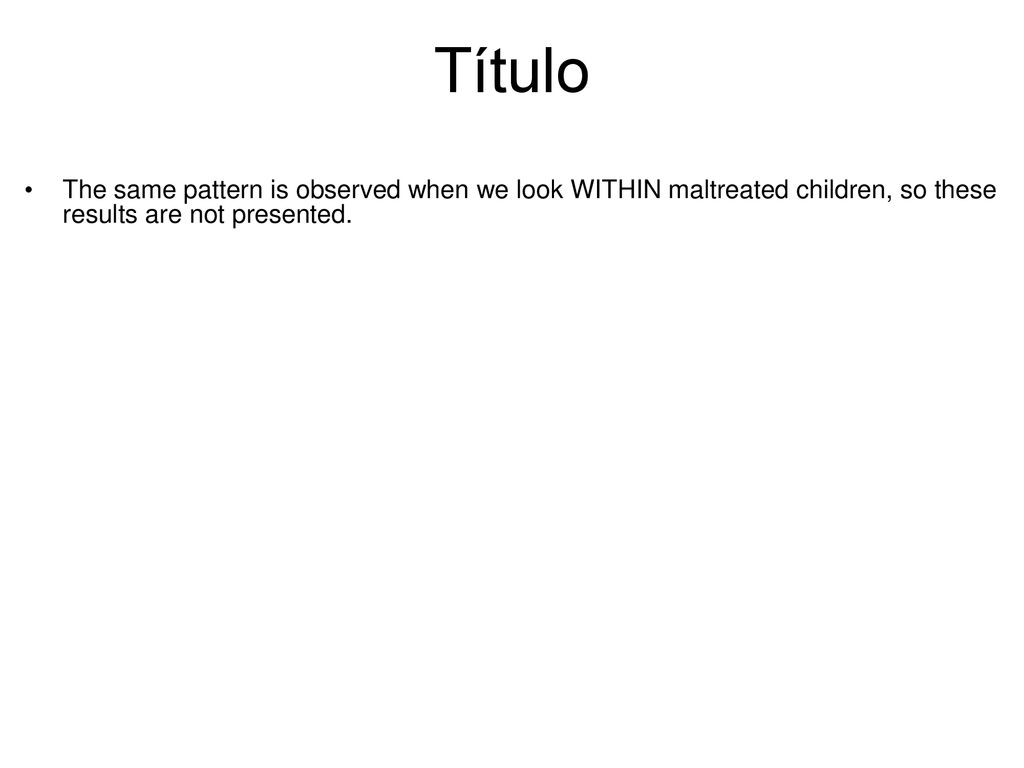 Título The same pattern is observed when we look WITHIN maltreated children, so these results are not presented.