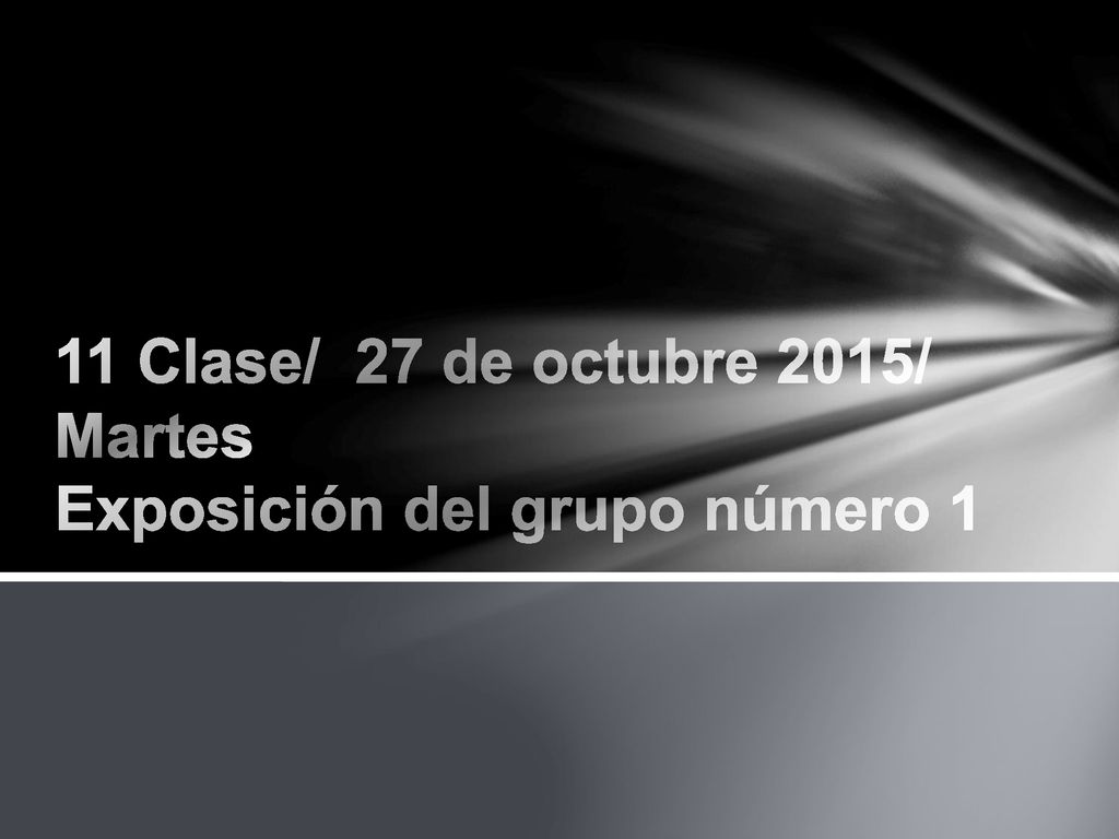 11 Clase/ 27 de octubre 2015/ Martes Exposición del grupo número 1