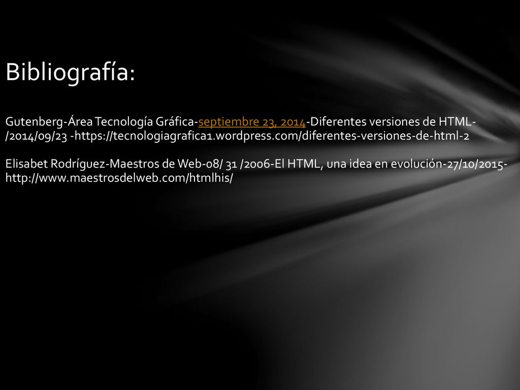 Bibliografía: Gutenberg-Área Tecnología Gráfica-septiembre 23, 2014-Diferentes versiones de HTML- /2014/09/23 -  Elisabet Rodríguez-Maestros de Web-08/ 31 /2006-El HTML, una idea en evolución-27/10/
