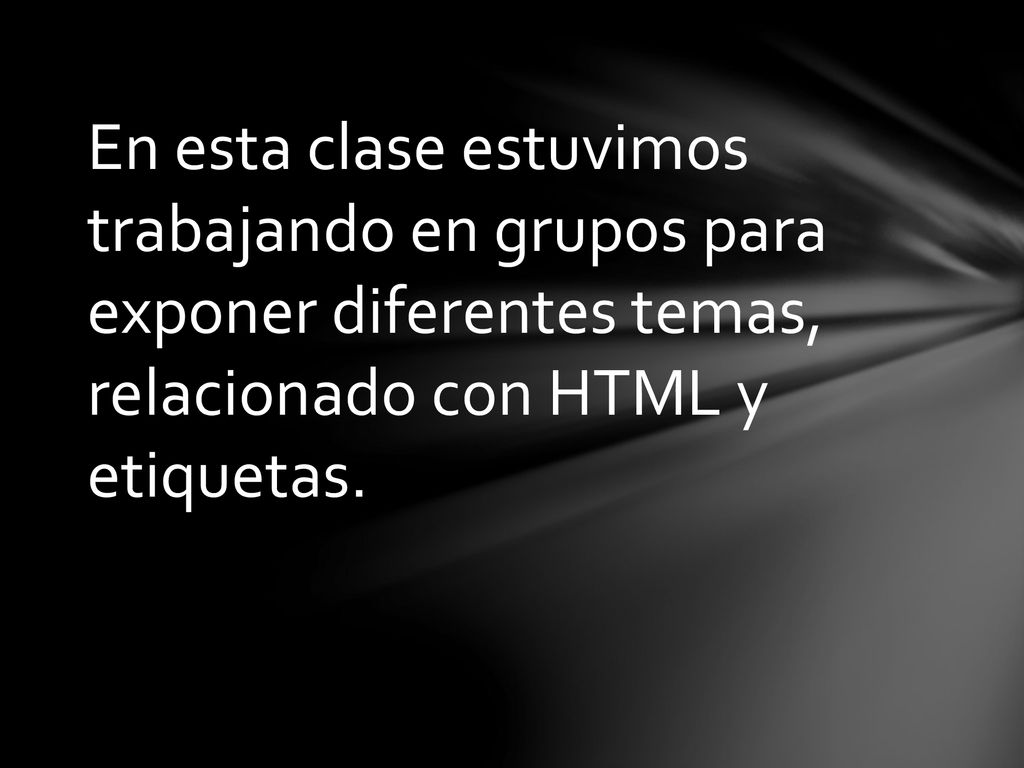 En esta clase estuvimos trabajando en grupos para exponer diferentes temas, relacionado con HTML y etiquetas.