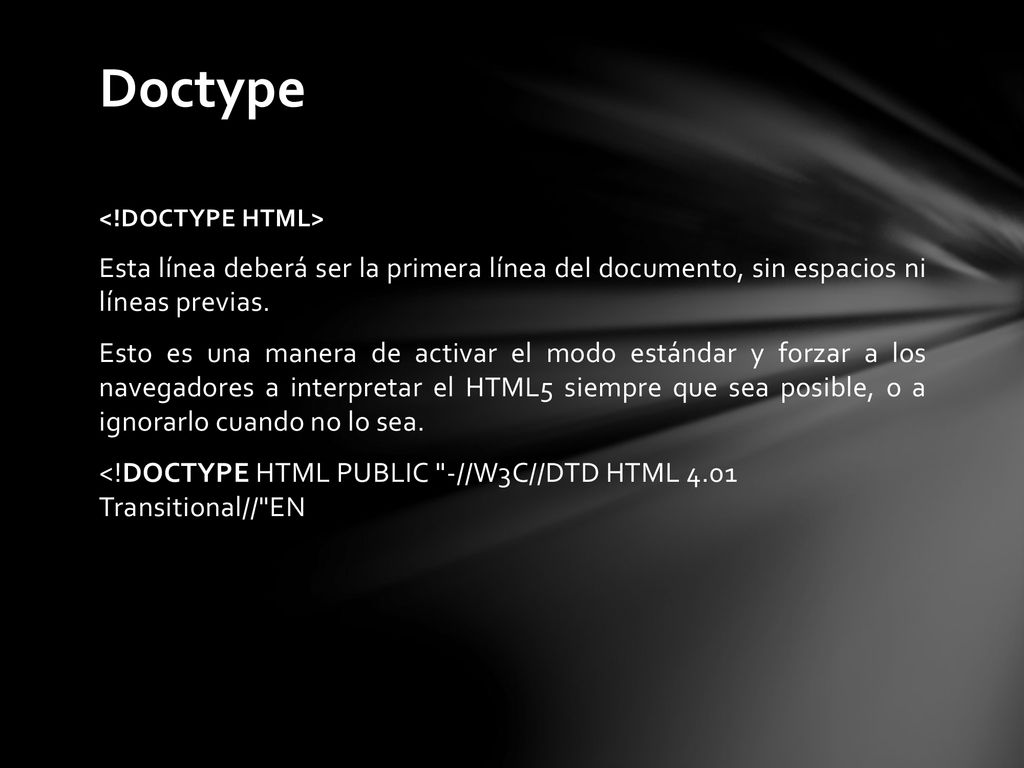 Doctype <!DOCTYPE HTML> Esta línea deberá ser la primera línea del documento, sin espacios ni líneas previas.